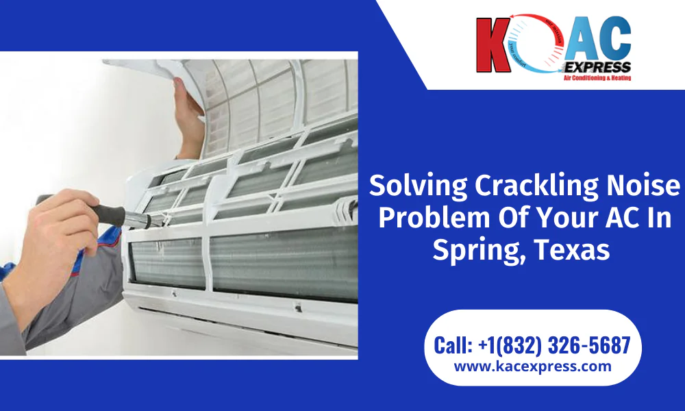 Solving Crackling Noise Problem Of Your AC In Spring, Texas
