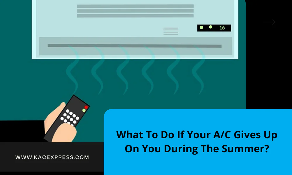 What To Do If Your A/C Gives Up On You During The Summer?